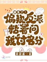 翻车了!偏执反派粘着问我讨名分